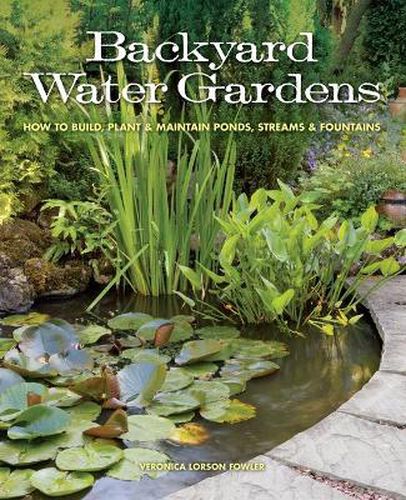 Cover image for Backyard Water Gardens: How to Build, Plant & Maintain Ponds, Streams & Fountains