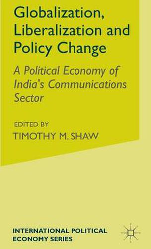 Cover image for Globalization, Liberalization and Policy Change: A Political Economy of India's Communications Sector