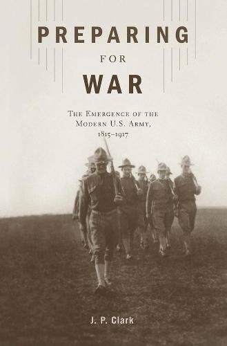 Cover image for Preparing for War: The Emergence of the Modern U.S. Army, 1815-1917