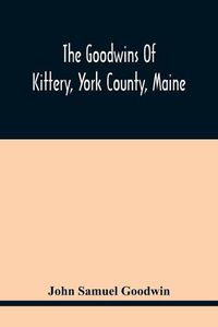 Cover image for The Goodwins Of Kittery, York County, Maine