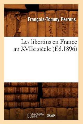 Les Libertins En France Au Xviie Siecle (Ed.1896)