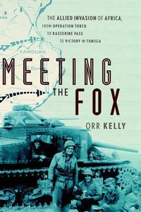 Cover image for Meeting the Fox: The Allied Invasion of Africa, from Operation Torch to Kasserine Pass to Victory in Tunisia