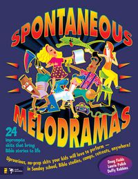 Cover image for Spontaneous Melodramas: 24 Impromptu Skits That Bring Bible Stories to Life