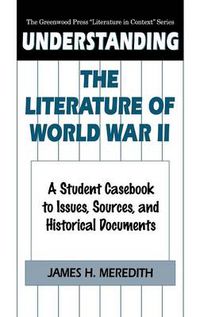 Cover image for Understanding the Literature of World War II: A Student Casebook to Issues, Sources, and Historical Documents