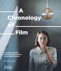 Cover image for A Chronology of Film: A Cultural Timeline from the Magic Lantern to the Digital Screen