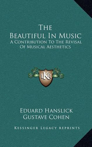 Cover image for The Beautiful in Music: A Contribution to the Revisal of Musical Aesthetics