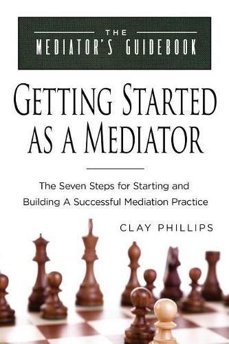 Cover image for Getting Started as a Mediator: The Seven Steps to Starting and Building a Successful Meidation Practice