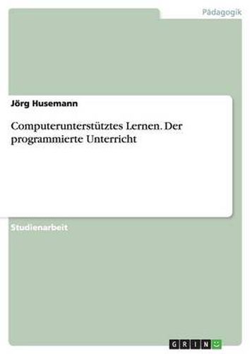 Computerunterstutztes Lernen. Der programmierte Unterricht