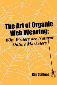 Cover image for The Art of Organic Web Weaving: Why Writers are Natural Online Marketers