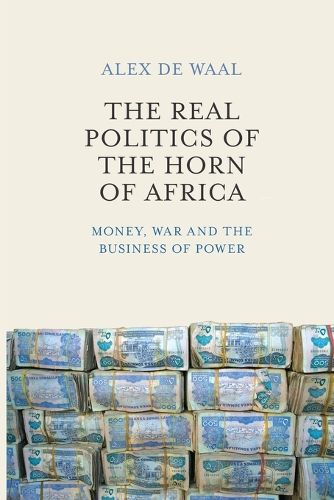 Cover image for The Real Politics of the Horn of Africa - Money, War and the Business of Power