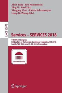 Cover image for Services - SERVICES 2018: 14th World Congress, Held as Part of the Services Conference Federation, SCF 2018, Seattle, WA, USA, June 25-30, 2018, Proceedings