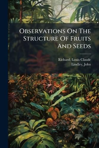 Cover image for Observations on the Structure of Fruits and Seeds