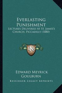 Cover image for Everlasting Punishment: Lectures Delivered at St. James's Church, Piccadilly (1880)