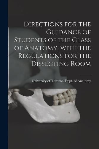 Cover image for Directions for the Guidance of Students of the Class of Anatomy, With the Regulations for the Dissecting Room [microform]