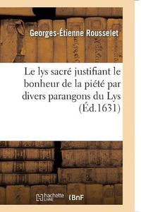 Cover image for Le Lys Sacre Justifiant Le Bonheur de la Piete Par Divers Parangons Du Lys