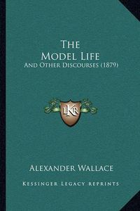 Cover image for The Model Life: And Other Discourses (1879)