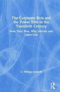 Cover image for The Corporate Rich and the Power Elite in the Twentieth Century: How They Won, Why Liberals and Labor Lost