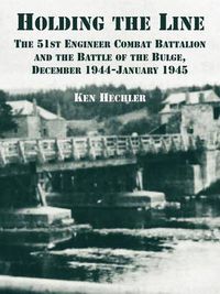 Cover image for Holding the Line: The 51st Engineer Combat Battalion and the Battle of the Bulge, December 1944-January 1945