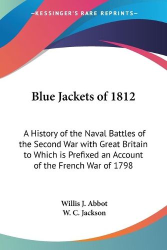 Cover image for Blue Jackets of 1812: A History of the Naval Battles of the Second War with Great Britain to Which is Prefixed an Account of the French War of 1798