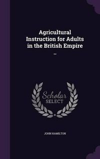 Cover image for Agricultural Instruction for Adults in the British Empire ..