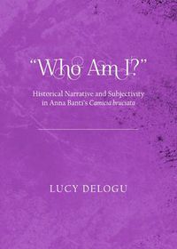 Cover image for Who Am I?  Historical Narrative and Subjectivity in Anna Banti's Camicia bruciata