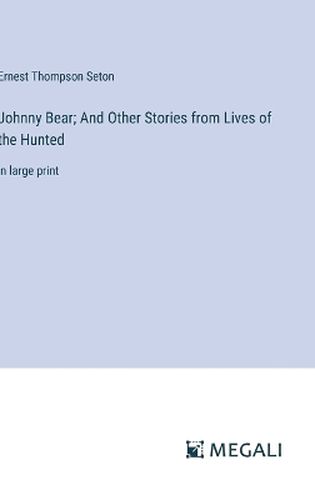 Johnny Bear; And Other Stories from Lives of the Hunted