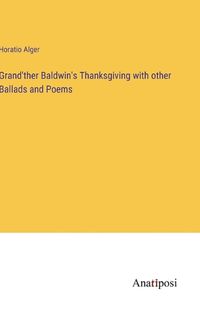 Cover image for Grand'ther Baldwin's Thanksgiving with other Ballads and Poems