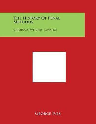 Cover image for The History of Penal Methods: Criminals, Witches, Lunatics