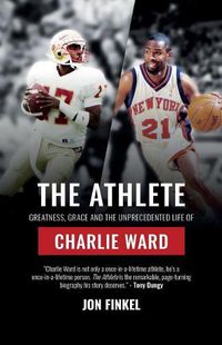 Cover image for The Athlete: Greatness, Grace and the Unprecedented Life of Charlie Ward