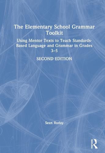 Cover image for The Elementary School Grammar Toolkit: Using Mentor Texts to Teach Standards-Based Language and Grammar in Grades 3-5