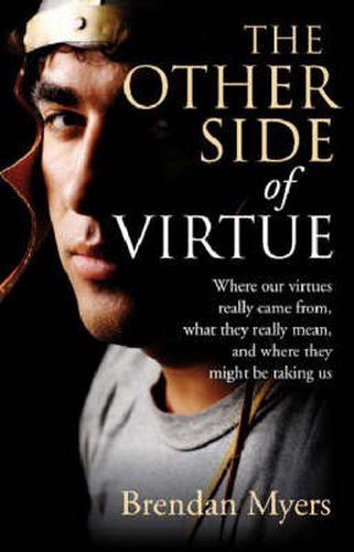 Cover image for Other Side of Virtue, The - Where our virtues really came from, what they really mean, and where they might be taking us