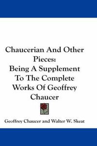 Cover image for Chaucerian and Other Pieces: Being a Supplement to the Complete Works of Geoffrey Chaucer