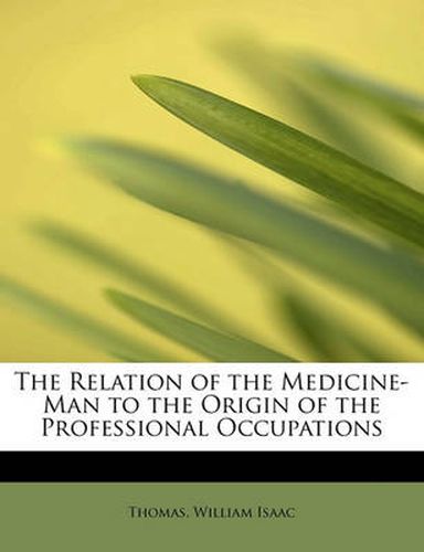 Cover image for The Relation of the Medicine-Man to the Origin of the Professional Occupations