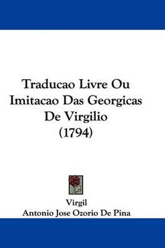 Cover image for Traducao Livre Ou Imitacao Das Georgicas de Virgilio (1794)