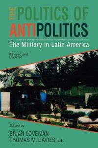 Cover image for The Politics of Antipolitics: The Military in Latin America