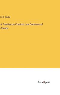 Cover image for A Treatise on Criminal Law Dominion of Canada