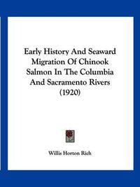 Cover image for Early History and Seaward Migration of Chinook Salmon in the Columbia and Sacramento Rivers (1920)