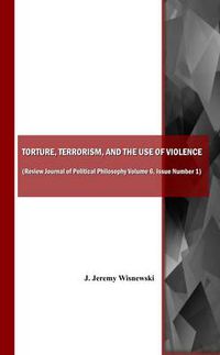 Cover image for Torture, Terrorism, and the Use of Violence (also available as Review Journal of Political Philosophy Volume 6, Issue Number 1)