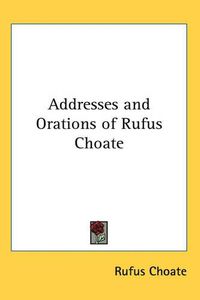 Cover image for Addresses and Orations of Rufus Choate