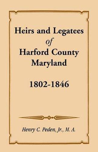 Cover image for Heirs and Legatees of Harford County, Maryland, 1802-1846