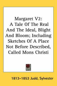 Cover image for Margaret V2: A Tale of the Real and the Ideal, Blight and Bloom; Including Sketches of a Place Not Before Described, Called Mons Christi