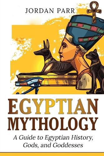 Cover image for Egyptian Mythology: A Guide to Egyptian History, Gods, and Goddesses