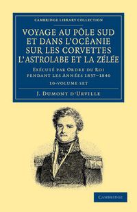 Cover image for Voyage au Pole Sud et dans l'Oceanie sur les corvettes l'Astrolabe et la Zelee 10 Volume Set: Execute par ordre du roi pendant les annees 1837-1838-1839-1840