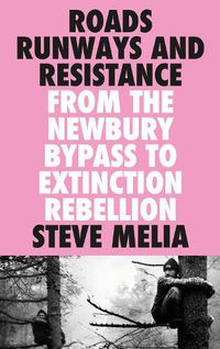Cover image for Roads, Runways and Resistance: From the Newbury Bypass to Extinction Rebellion