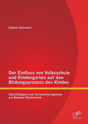 Cover image for Der Einfluss von Volksschule und Kindergarten auf den Bildungsprozess des Kindes: Schulfahigkeit und Vorlauferfertigkeiten am Beispiel Mathematik