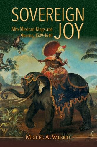 Cover image for Sovereign Joy: Afro-Mexican Kings and Queens, 1539-1640