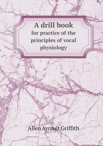 Cover image for A drill book for practice of the principles of vocal physiology