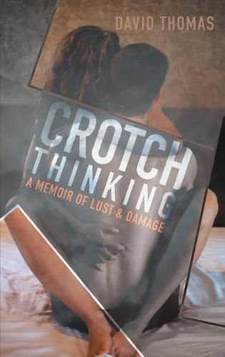 Cover image for Crotch Thinking: A Memoir of Lust & Damage