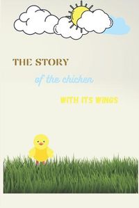 Cover image for The Story of the Chicken with Its Wings