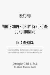Cover image for Beyond White Superiority Syndrome Conditioning In America